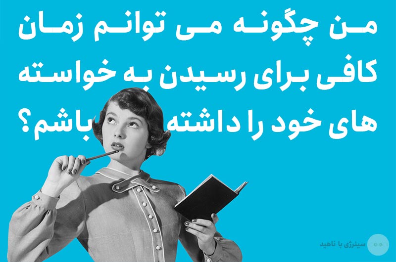 من چگونه می توانم زمان کافی برای رسیدن به خواسته های خود را داشته باشم؟