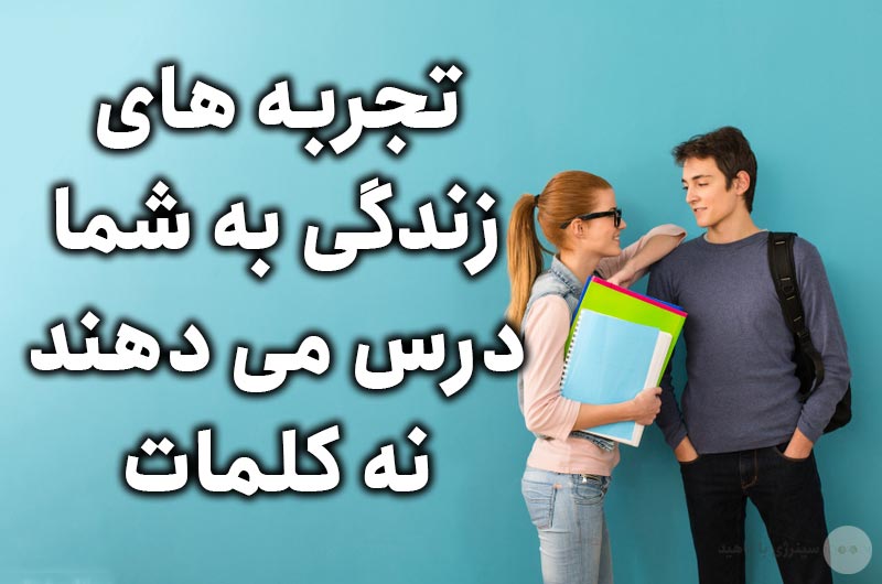 تجربه های زندگی به شما درس می دهند نه کلمات 