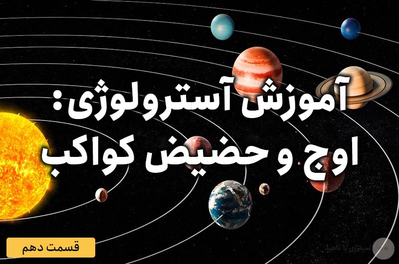 آموزش آسترولوژی – قسمت دهم: اوج و حضیض کواکب