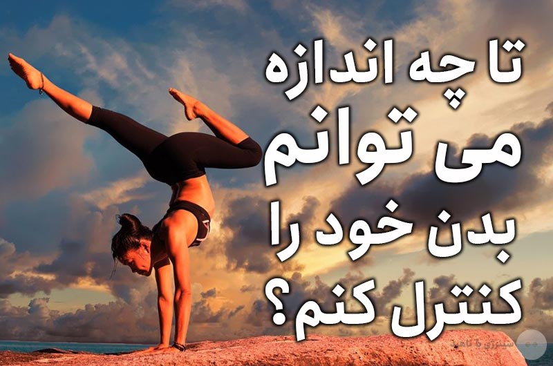 تا چه اندازه می توانم بدن خود را کنترل کنم؟