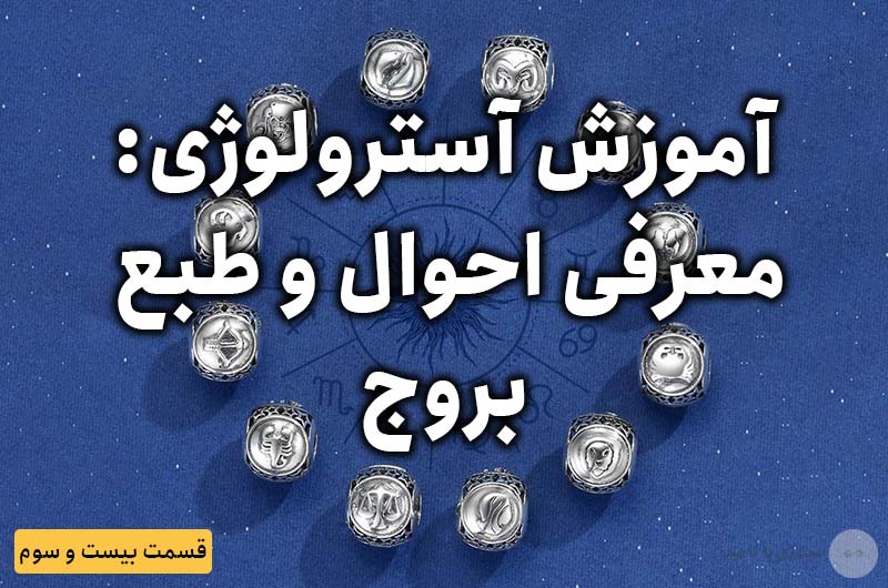 آموزش آسترولوژی – قسمت بیست و سوم: معرفی احوال و طبع بروج